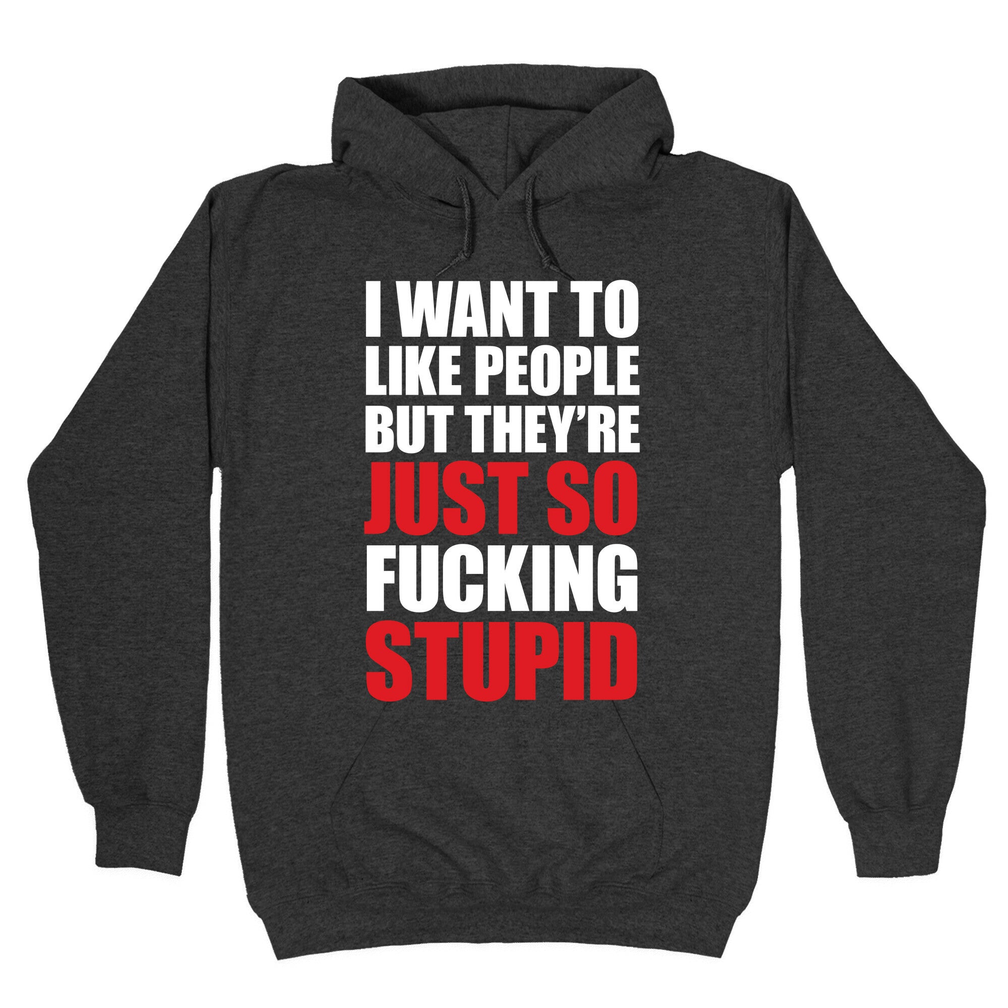 I Want To Like People But They're Just So Fucking Stupid Hoodie